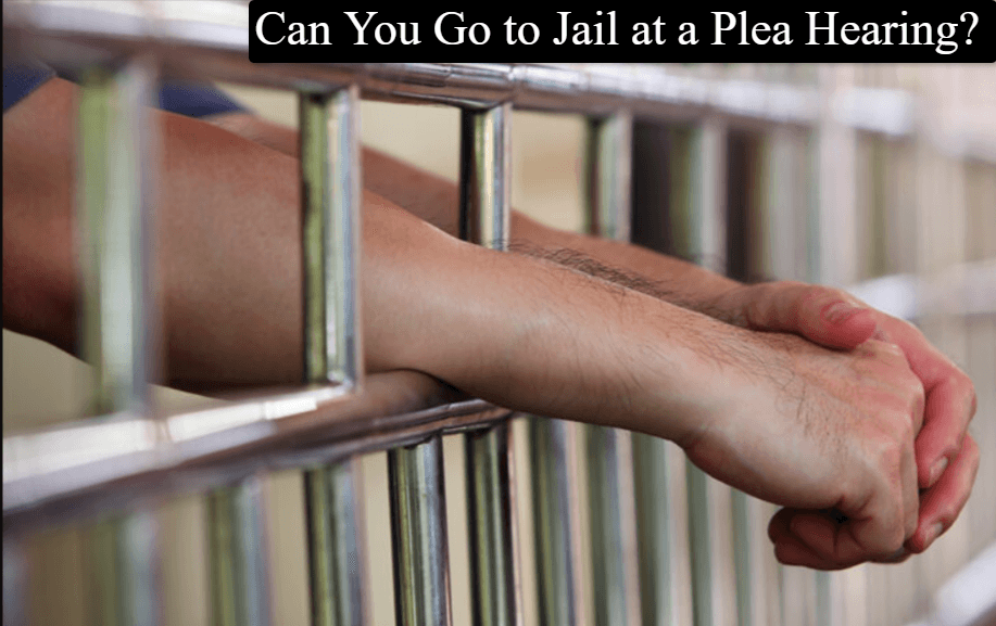 Can You Go to Jail at a Plea Hearing?