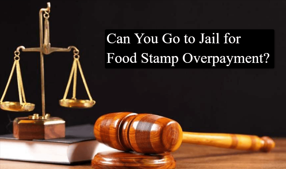 Can You Go to Jail for Food Stamp Overpayment? Complete Guide