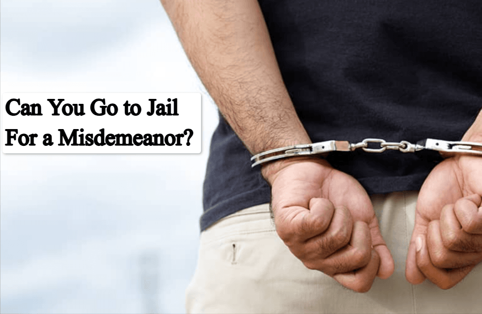 Can You Go to Jail for a Misdemeanor? Complete Guide